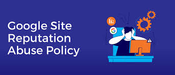 Google Updates Site Reputation Abuse Policy to Address First-Party Content Oversight